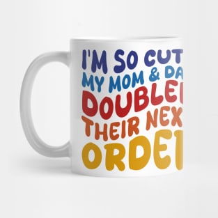 i'm so cute my mom and dad doubled their next order Mug